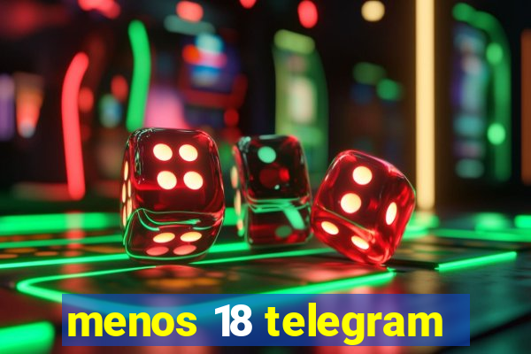 menos 18 telegram